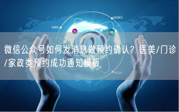微信公众号如何发消息做预约确认？医美/门诊/家政类预约成功通知模板