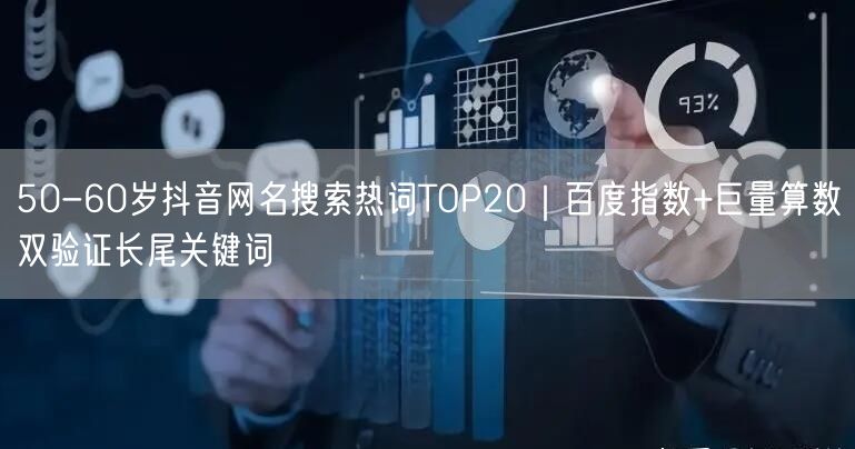 50-60岁抖音网名搜索热词TOP20｜百度指数+巨量算数双验证长尾关键词