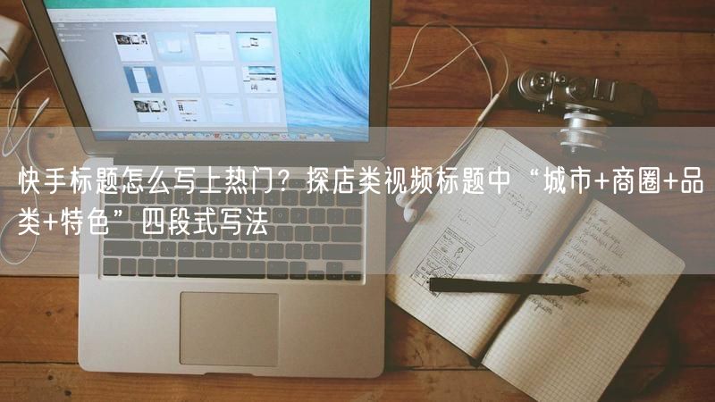 快手标题怎么写上热门？探店类视频标题中“城市+商圈+品类+特色”四段式写法