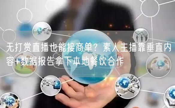 无打赏直播也能接商单？素人主播靠垂直内容+数据报告拿下本地餐饮合作