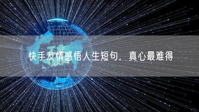 快手友情感悟人生短句，真心最难得