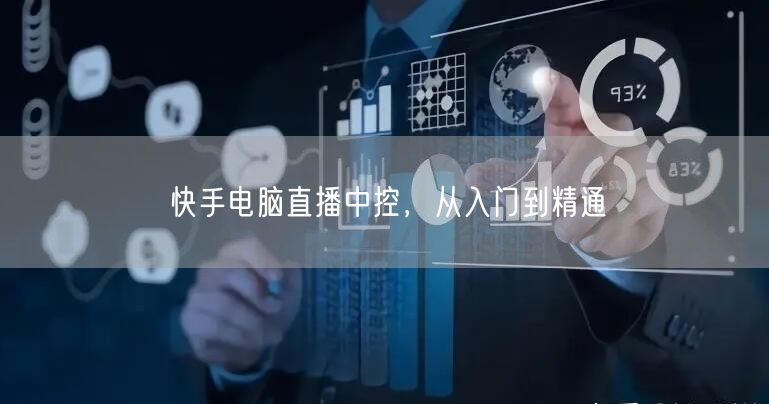快手电脑直播中控，从入门到精通