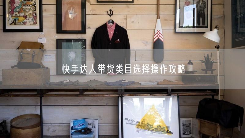 快手达人带货类目选择操作攻略