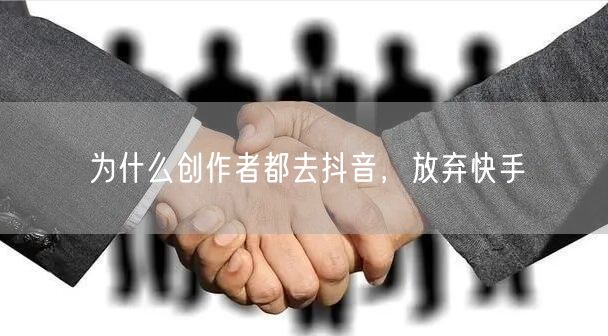 为什么创作者都去抖音，放弃快手