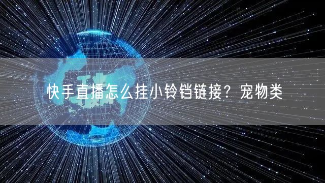 快手直播怎么挂小铃铛链接？宠物类