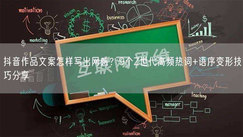 抖音作品文案怎样写出网感？9个Z世代高频热词+语序变形技巧分享