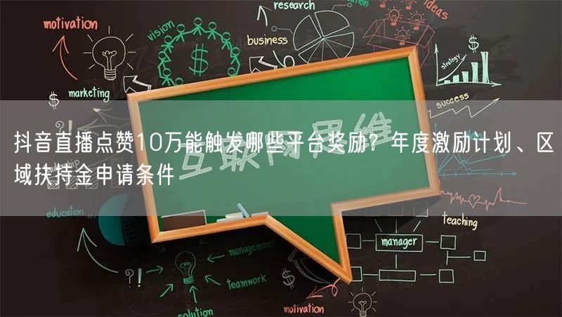 抖音直播点赞10万能触发哪些平台奖励？年度激励计划、区域扶持金申请条件