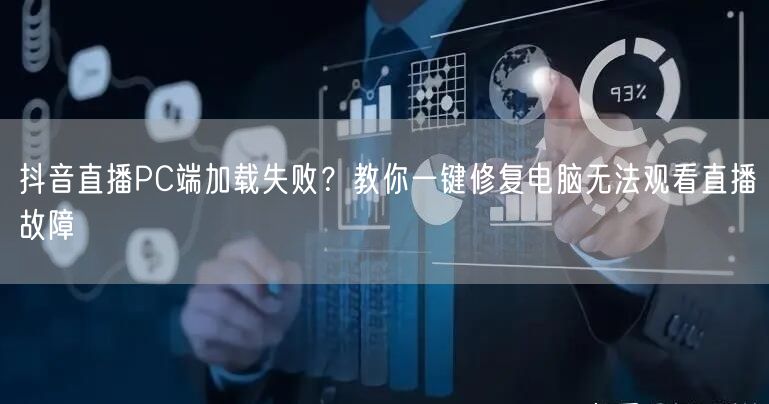 抖音直播PC端加载失败？教你一键修复电脑无法观看直播故障