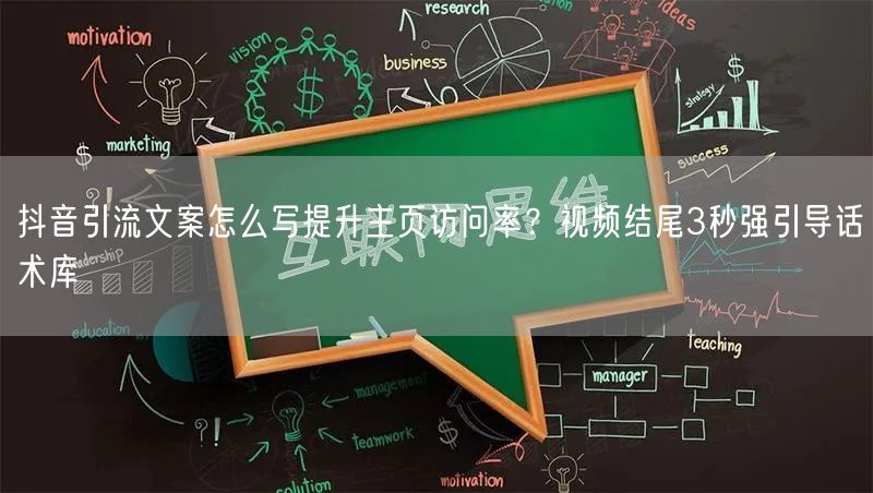 抖音引流文案怎么写提升主页访问率？视频结尾3秒强引导话术库