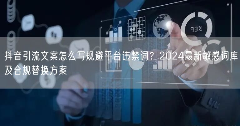 抖音引流文案怎么写规避平台违禁词？2024最新敏感词库及合规替换方案