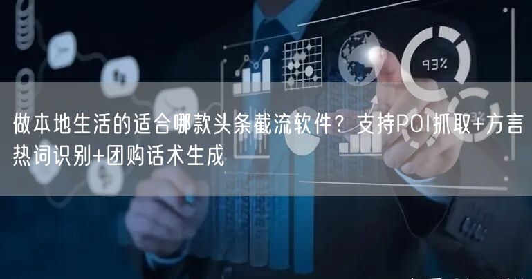 做本地生活的适合哪款头条截流软件？支持POI抓取+方言热词识别+团购话术生成