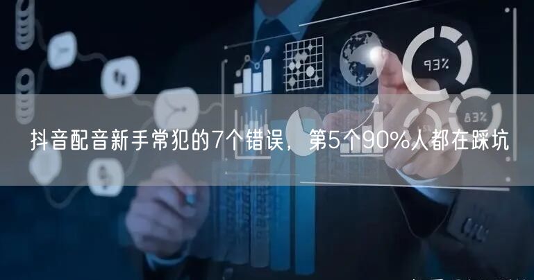 抖音配音新手常犯的7个错误，第5个90%人都在踩坑