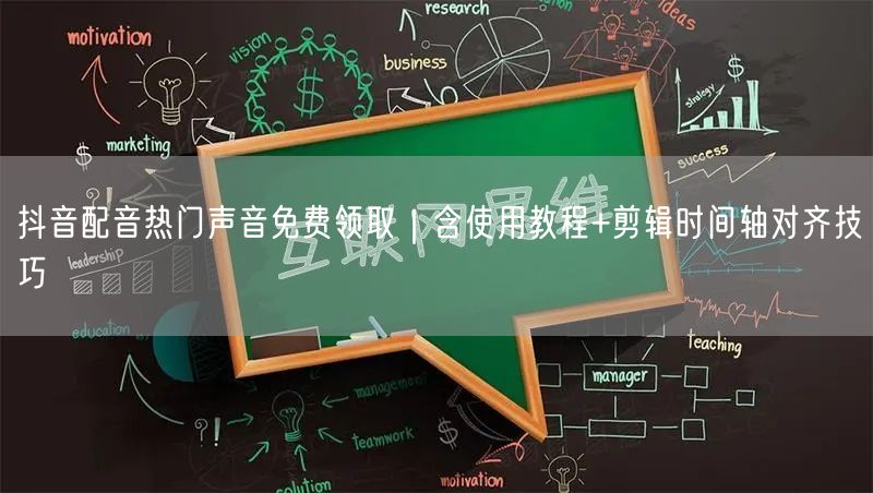 抖音配音热门声音免费领取｜含使用教程+剪辑时间轴对齐技巧