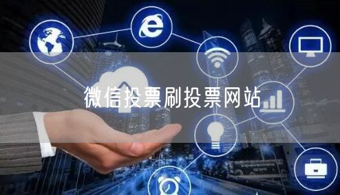 微信投票刷投票网站