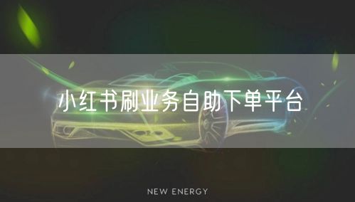 小红书刷业务自助下单平台
