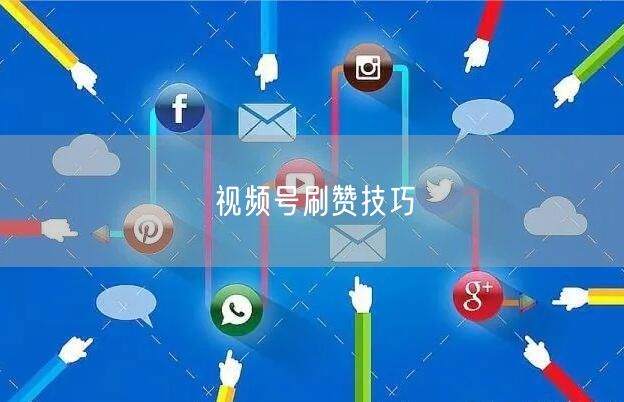视频号刷赞技巧